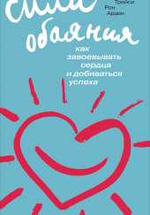 Сила обаяния. Как завоевывать сердца и добиваться успеха