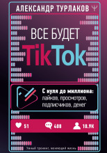Все будет ТikТоk. С нуля до миллиона: лайков, просмотров, подписчиков, денег