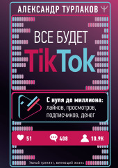 Все будет ТikТоk. С нуля до миллиона: лайков, просмотров, подписчиков, денег