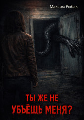 Ты же не убьёшь меня?