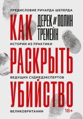 Как раскрыть убийство. Истории из практики ведущих судмедэкспертов Великобритании